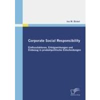 Corporate Social Responsibility: Einflussfaktoren, Erfolgswirkungen und Einbezug in produktpolitische Entscheidungen