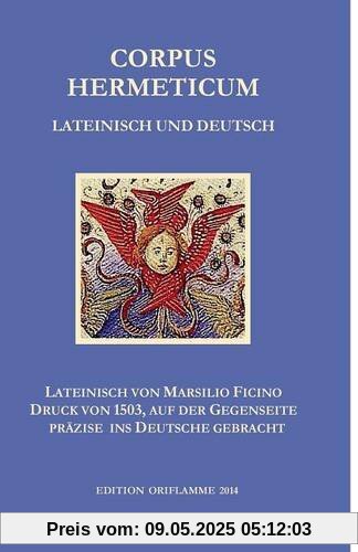 Corpus Hermeticum: Die lateinische Übersetzung von Marsilio Ficino (1491) im Wiegendruck von 1503 reproduziert und mit der genauen deutschen Übersetzung auf gegenüberliegenden Seiten