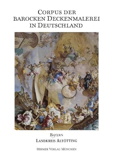 Corpus der barocken Deckenmalerei in Deutschland, Bayern: Band 9 - Landkreis Altötting