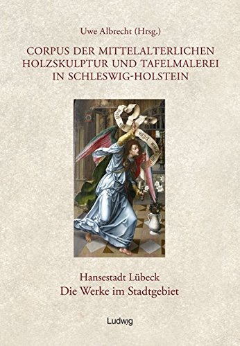 Corpus der mittelalterlichen Holzskulptur und Tafelmalerei in Schleswig-Holstein / Corpus der mittelalterlichen Holzskulptur und Tafelmalerei in ... Lübeck, Die Werke im Stadtgebiet, Band 2 Corpus der mittelalterlichen Holzskulptur und Tafelmalerei in Schleswig-Holstein / Corpus der mittelalterlichen Holzskulptur und Tafelmalerei in ... Lübeck, Die Werke im Stadtgebiet, Band 2 von Steve-Holger Ludwig