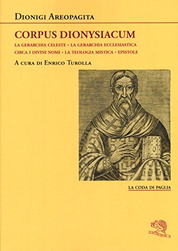 Corpus dionysiacum: Die himmlische Hierarchie - Die kirchliche Hierarchie - Über die Gottesnamen - Mystische Theologie - Briefe (La coda di paglia) von LA CODA DI PAGLIA