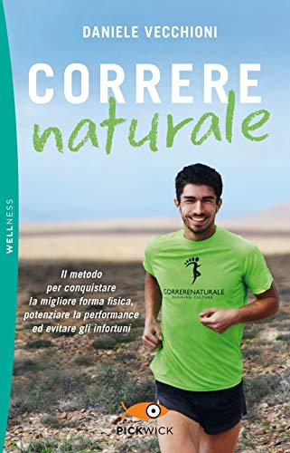 Correre naturale. Il metodo per conquistare la migliore forma fisica, potenziare la performance ed evitare gli infortuni (Pickwick. Wellness)