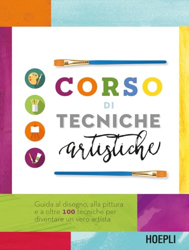 Corso di tecniche artistiche. Guida al disegno, alla pittura e a oltre 100 tecniche artistiche per diventare un vero artista von Hoepli