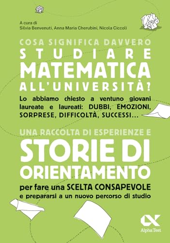 Cosa significa davvero studiare matematica all'università. Una raccolta di esperienze e storie di orientamento per fare una scelta consapevole e prepararsi a un nuovo percorso di studio von Alpha Test