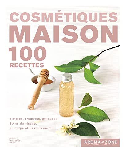 Cosmétiques maison: 100 recettes simples, créatives, efficaces, soins du visage, du corps et des cheveux von HACHETTE PRAT