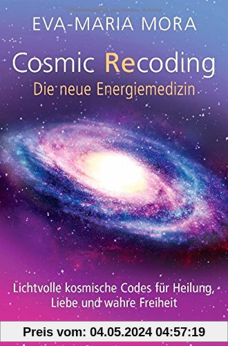Cosmic Recoding - Die neue Energiemedizin: Lichtvolle kosmische Codes für Heilung, Liebe und wahre Freiheit