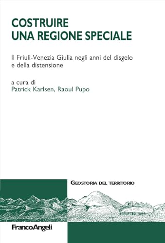 Costruire una Regione speciale. Il Friuli-Venezia Giulia negli anni del disgelo e della distensione (Geostoria del territorio) von Franco Angeli