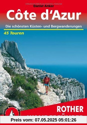 Cote d'Azur: Die schönsten Küsten- und Bergwanderungen . 45 Touren: 44 ausgewählte Wanderungen und ein Weitwanderweg in den See-Alpen, im Haut Pays ... Die schönsten Küsten- und Bergwanderungen