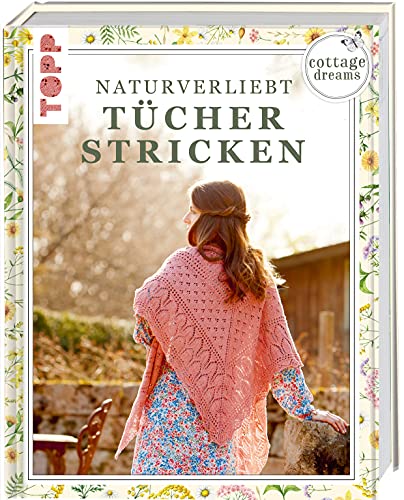 Cottage Dreams - Naturverliebt Tücher stricken Cottage Dreams - Naturverliebt Tücher stricken