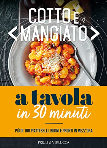 Cotto e mangiato. A tavola in 30 minuti. Più di 100 piatti belli, buoni e pronti in mezz'ora (Guide e manuali) von Priuli & Verlucca