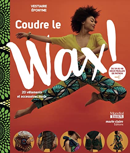 Coudre le Wax !: 20 vêtements et accessoires mode