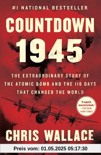 Countdown 1945: The Extraordinary Story of the Atomic Bomb and the 116 Days That Changed the World (Chris Wallace’s Countdown Series)
