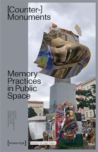 Counter-Monuments: Memory Practices in Public Space (Cultural Heritage Studies) von transcript
