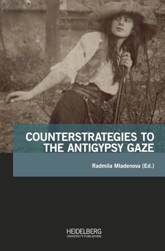 Counterstrategies to the Antigypsy Gaze: DE (Antiziganismusforschung interdisziplinär: Schriftenreihe der Forschungsstelle Antiziganismus) von Heidelberg University Publishing