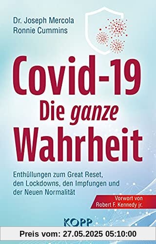 Covid-19: Die ganze Wahrheit: Enthüllungen zum Great Reset, den Lockdowns, den Impfungen und der Neuen Normalität