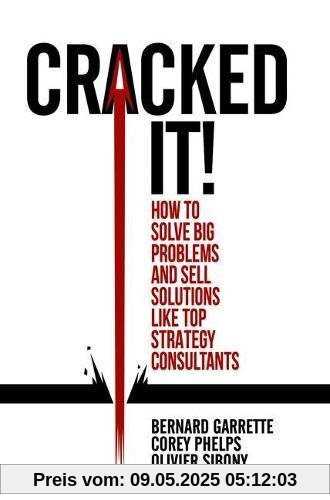 Cracked it!: How to solve big problems and sell solutions like top strategy consultants Cracked it!: How to solve big problems and sell solutions like top strategy consultants
