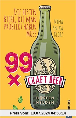 Craft Beer Guide: 99 x Craft Beer. Die besten Biere, die man probiert haben muss. Von Hopfenhelden-Bloggerin und Biersommelière Nina Anika Klotz. Ein Craft-Beer-Führer für Aficionados und Einsteiger.