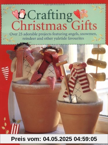 Crafting Christmas Gifts: 25 Adorable Projects Featuring Angels, Snowmen, Reindeer and Other Yuletide Favourites