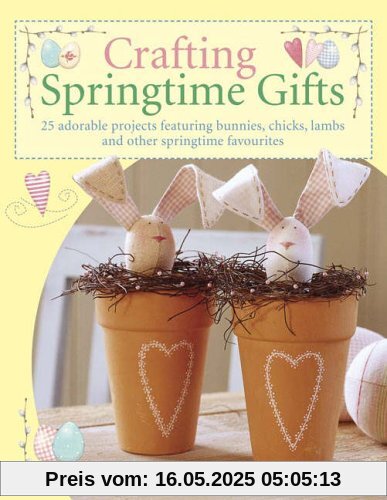 Crafting Springtime Gifts: 25 Adorable Projects Featuring Bunnies, Chicks, Lambs and Other Springtime Favourites