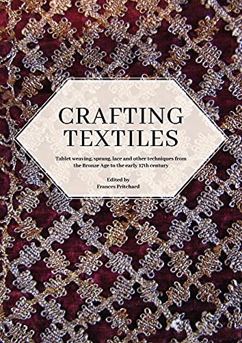 Crafting Textiles: Tablet Weaving, Sprang, Lace and Other Techniques from the Bronze Age to the Early 17th Century (Ancient Textiles, 39, Band 39)