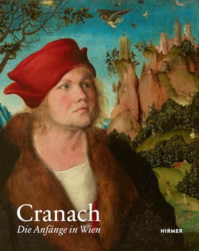 Cranach: Die Anfänge in Wien von Hirmer Verlag GmbH