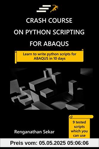 Crash Course on Python Scripting for ABAQUS: Learn to write python scripts for ABAQUS in 10 days