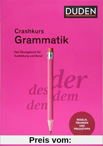Crashkurs Grammatik: Ein Übungsbuch für Ausbildung und Beruf (Duden - Crashkurs)