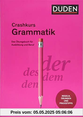 Crashkurs Grammatik: Ein Übungsbuch für Ausbildung und Beruf (Duden - Crashkurs)