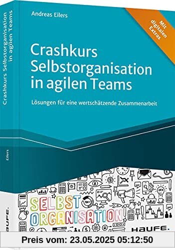 Crashkurs Selbstorganisation in agilen Teams: Lösungen für eine wertschätzende Zusammenarbeit (Haufe Fachbuch)