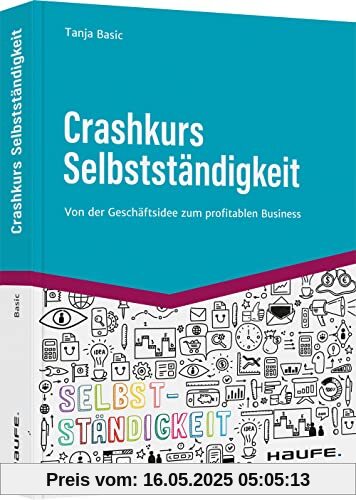 Crashkurs Selbstständigkeit: Von der Geschäftsidee zum profitablen Business (Haufe Fachbuch)