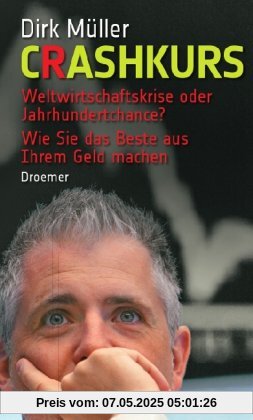 Crashkurs: Weltwirtschaftskrise oder Jahrhundertchance? - Wie Sie das Beste aus Ihrem Geld machen