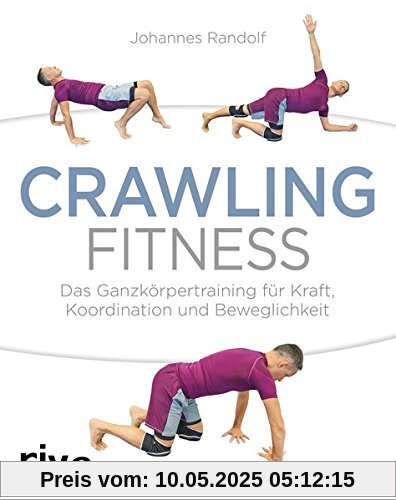 Crawling Fitness: Das Ganzkörpertraining für Kraft, Koordination und Beweglichkeit Crawling Fitness: Das Ganzkörpertraining für Kraft, Koordination und Beweglichkeit