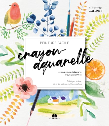 Crayon-aquarelle - Le livre de référence pour débutants: Techniques de base, choix des couleurs, expérimentations von CHARLES MASSIN