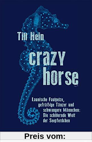 Crazy Horse: Launische Faulpelze, gefräßige Tänzer und schwangere Männchen: Die schillernde Welt der Seepferdchen