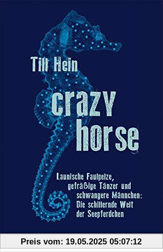 Crazy Horse: Launische Faulpelze, gefräßige Tänzer und schwangere Männchen: Die schillernde Welt der Seepferdchen