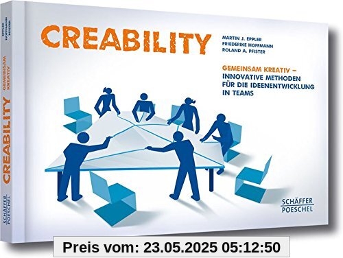 Creability: Gemeinsam kreativ - innovative Methoden für die Ideenentwicklung in Teams