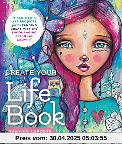 Create Your Life Book: Mixed-Media Art Projects for Expanding Creativity and Encouraging Personal Growth Create Your Life Book: Mixed-Media Art Projects for Expanding Creativity and Encouraging Personal Growth