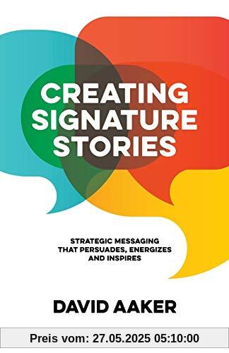 Creating Signature Stories: Strategic Messaging That Energizes, Persuades and Inspires