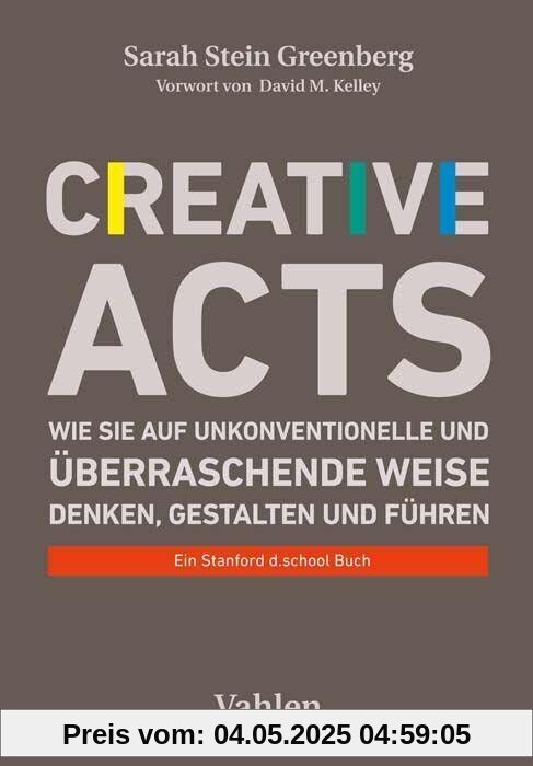 Creative Acts: Wie Sie auf unkonventionelle und überraschende Weise denken, gestalten und führen