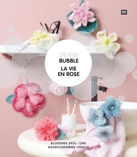 Creative Bubble La vie en Rose: Blühende Spül- und Badeschwämme häkeln von Rico Design GmbH & Co.KG
