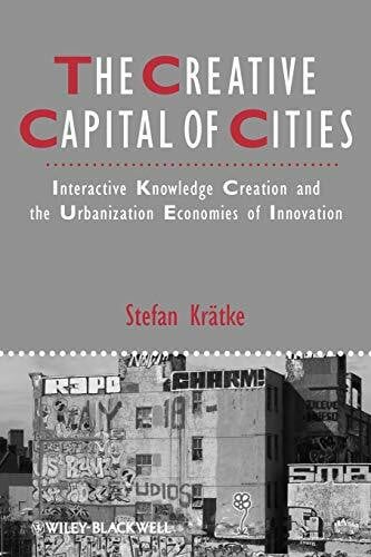 Creative Capital of Cities: Interactive Knowledge Creation and the Urbanization Economies of I... Creative Capital of Cities: Interactive Knowledge Creation and the Urbanization Economies of I...