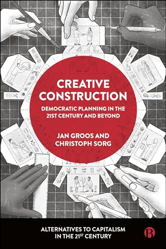 Creative Construction: Democratic Planning in the 21st Century and Beyond (Alternatives to Capitalism in the 21st Century) von Bristol University Press