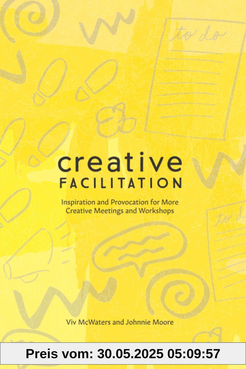 Creative Facilitation: Inspiration and Provocation for More Creative Meetings and Workshops
