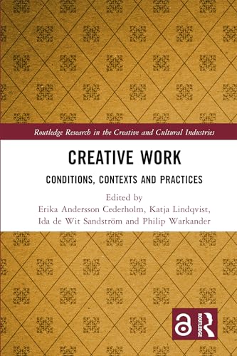 Creative Work: Conditions, Contexts and Practices (Routledge Research in the Creative and Cultural Industries) von Routledge