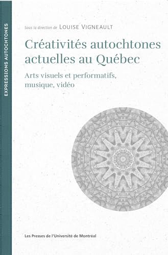Créativités autochtones actuelles au Québec: Arts visuels et performatifs, musique, vidéo