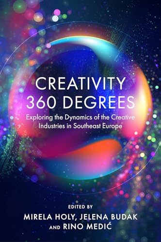 Creativity 360 Degrees: Exploring the Dynamics of the Creative Industries in Southeast Europe von Emerald Publishing Limited
