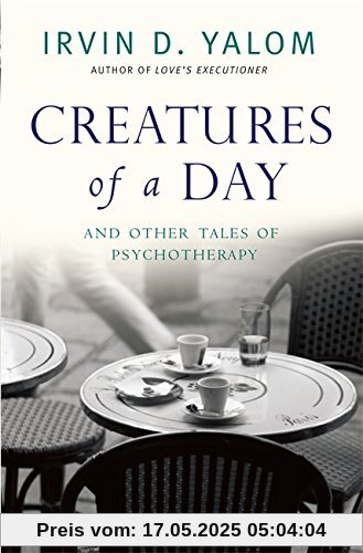 Creatures of a Day: And Other Tales of Psychotherapy Creatures of a Day: And Other Tales of Psychotherapy