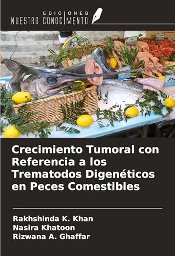 Crecimiento Tumoral con Referencia a los Trematodos Digenéticos en Peces Comestibles von Ediciones Nuestro Conocimiento