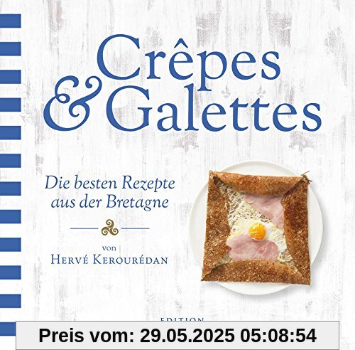 Crêpes & Galettes: Die besten Rezepte aus der Bretagne