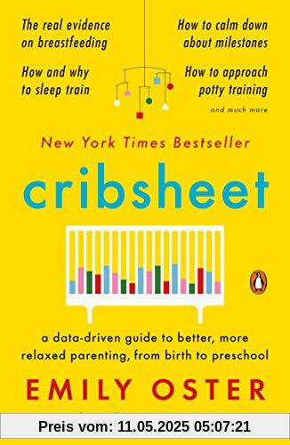 Cribsheet: A Data-Driven Guide to Better, More Relaxed Parenting, from Birth to Preschool